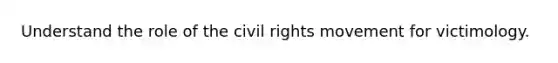 Understand the role of the civil rights movement for victimology.