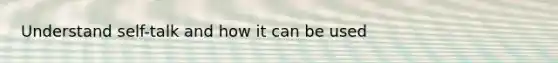 Understand self-talk and how it can be used
