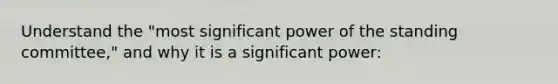 Understand the "most significant power of the standing committee," and why it is a significant power: