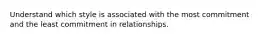 Understand which style is associated with the most commitment and the least commitment in relationships.