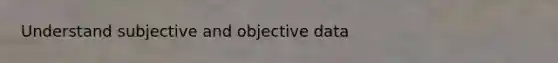 Understand subjective and objective data