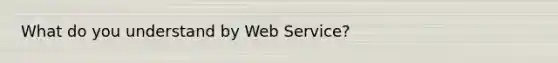 What do you understand by Web Service?