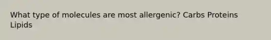 What type of molecules are most allergenic? Carbs Proteins Lipids