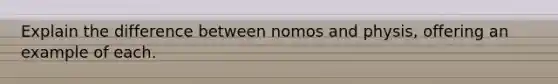 Explain the difference between nomos and physis, offering an example of each.