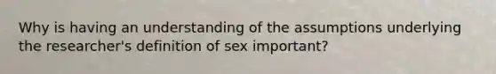 Why is having an understanding of the assumptions underlying the researcher's definition of sex important?