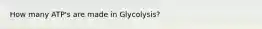 How many ATP's are made in Glycolysis?