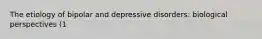 The etiology of bipolar and depressive disorders: biological perspectives (1