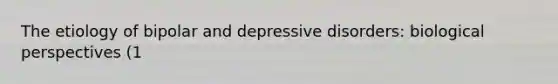 The etiology of bipolar and depressive disorders: biological perspectives (1