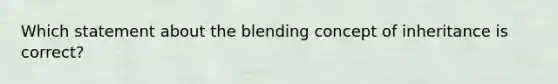 Which statement about the blending concept of inheritance is correct?