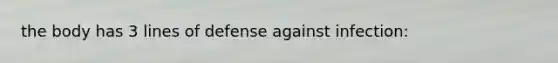 the body has 3 lines of defense against infection: