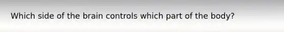 Which side of <a href='https://www.questionai.com/knowledge/kLMtJeqKp6-the-brain' class='anchor-knowledge'>the brain</a> controls which part of the body?