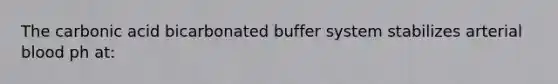 The carbonic acid bicarbonated buffer system stabilizes arterial blood ph at: