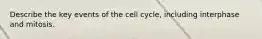 Describe the key events of the cell cycle, including interphase and mitosis.