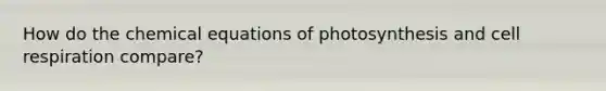 How do the chemical equations of photosynthesis and cell respiration compare?