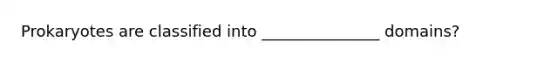 Prokaryotes are classified into _______________ domains?