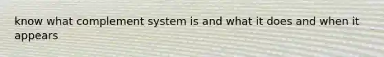 know what complement system is and what it does and when it appears