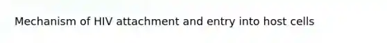 Mechanism of HIV attachment and entry into host cells