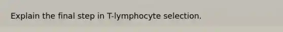 Explain the final step in T-lymphocyte selection.