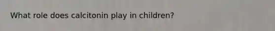 What role does calcitonin play in children?