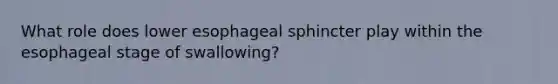 What role does lower esophageal sphincter play within the esophageal stage of swallowing?