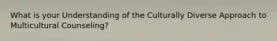 What is your Understanding of the Culturally Diverse Approach to Multicultural Counseling?