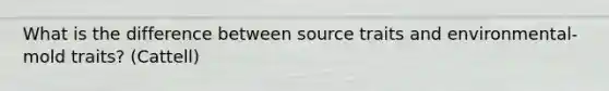 What is the difference between source traits and environmental-mold traits? (Cattell)