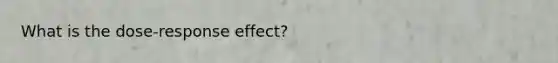 What is the dose-response effect?