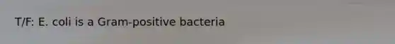 T/F: E. coli is a Gram-positive bacteria