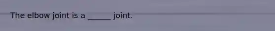 The elbow joint is a ______ joint.