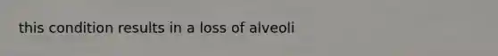 this condition results in a loss of alveoli