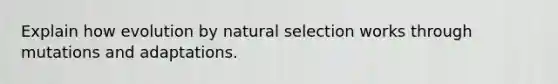 Explain how evolution by natural selection works through mutations and adaptations.