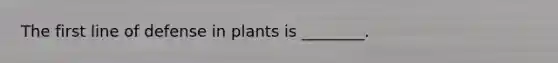 The first line of defense in plants is ________.