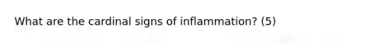 What are the cardinal signs of inflammation? (5)