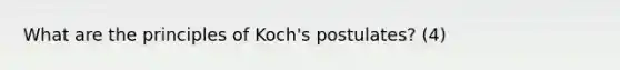 What are the principles of Koch's postulates? (4)