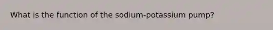 What is the function of the sodium-potassium pump?