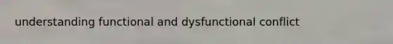 understanding functional and dysfunctional conflict