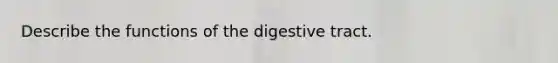 Describe the functions of the digestive tract.