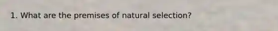 1. What are the premises of natural selection?