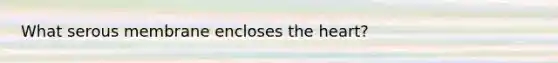 What serous membrane encloses <a href='https://www.questionai.com/knowledge/kya8ocqc6o-the-heart' class='anchor-knowledge'>the heart</a>?