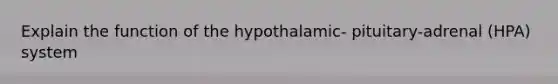 Explain the function of the hypothalamic- pituitary-adrenal (HPA) system