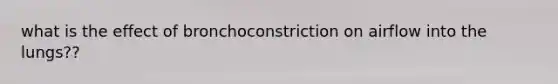 what is the effect of bronchoconstriction on airflow into the lungs??