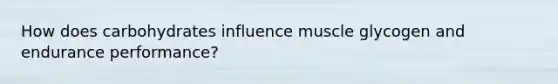How does carbohydrates influence muscle glycogen and endurance performance?