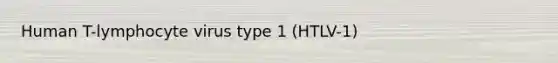 Human T-lymphocyte virus type 1 (HTLV-1)