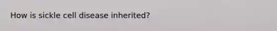How is sickle cell disease inherited?