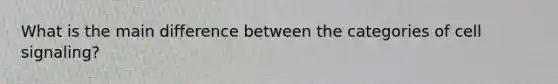What is the main difference between the categories of cell signaling?