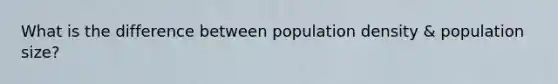 What is the difference between population density & population size?