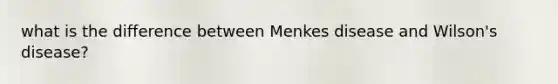 what is the difference between Menkes disease and Wilson's disease?