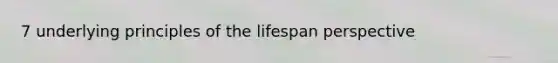 7 underlying principles of the lifespan perspective