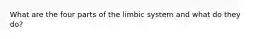 What are the four parts of the limbic system and what do they do?