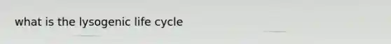 what is the lysogenic life cycle